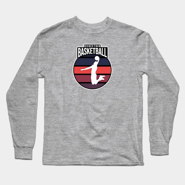 Bigger Than Basketball Design Long Sleeve T-Shirt by michellerach